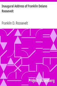 Inaugural Address of Franklin Delano Roosevelt / Given in Washington, D.C. March 4th, 1933