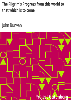 The Pilgrim’s Progress from this world to that which is to come / Delivered under the similitude of a dream, by John Bunyan
