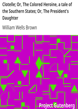 Clotelle; Or, The Colored Heroine, a tale of the Southern States; Or, The President’s Daughter