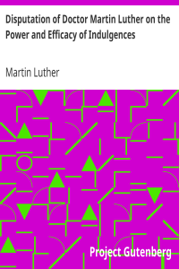 Disputation of Doctor Martin Luther on the Power and Efficacy of Indulgences