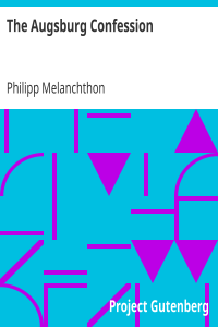 The Augsburg Confession / The confession of faith, which was submitted to His Imperial Majesty Charles V at the diet of Augsburg in the year 1530