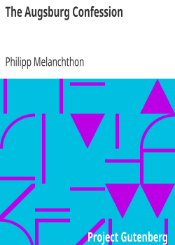 The Augsburg Confession / The confession of faith, which was submitted to His Imperial Majesty Charles V at the diet of Augsburg in the year 1530