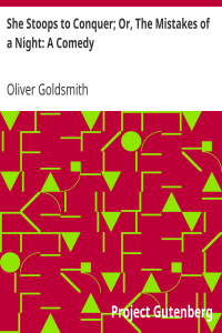 She Stoops to Conquer; Or, The Mistakes of a Night: A Comedy