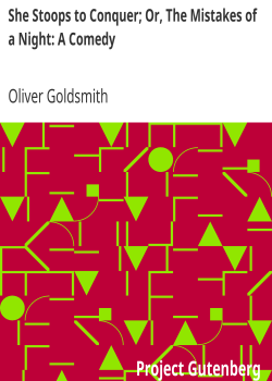 She Stoops to Conquer; Or, The Mistakes of a Night: A Comedy