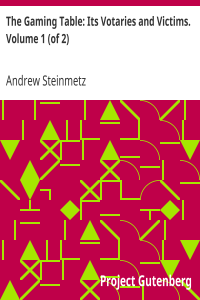 The Gaming Table: Its Votaries and Victims. Volume 1 (of 2)