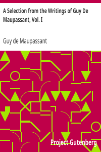 A Selection from the Writings of Guy De Maupassant, Vol. I