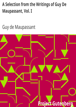 A Selection from the Writings of Guy De Maupassant, Vol. I