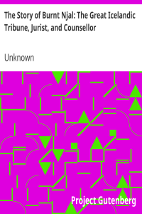 The Story of Burnt Njal: The Great Icelandic Tribune, Jurist, and Counsellor