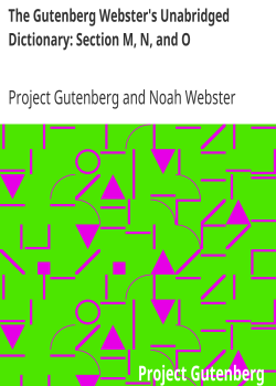 The Gutenberg Webster’s Unabridged Dictionary: Section M, N, and O
