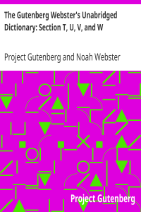 The Gutenberg Webster’s Unabridged Dictionary: Section T, U, V, and W