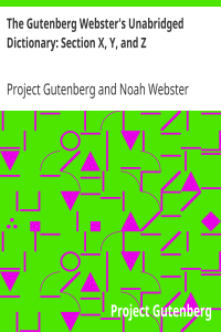 The Gutenberg Webster’s Unabridged Dictionary: Section X, Y, and Z
