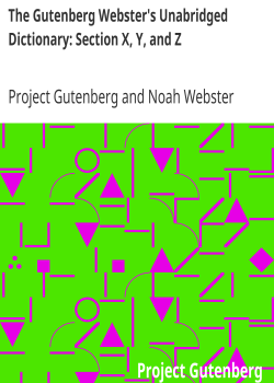The Gutenberg Webster’s Unabridged Dictionary: Section X, Y, and Z