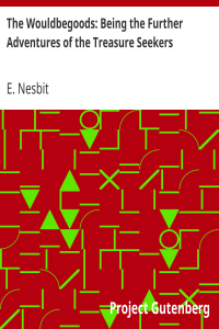 The Wouldbegoods: Being the Further Adventures of the Treasure Seekers