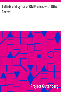 Ballads and Lyrics of Old France, with Other Poems