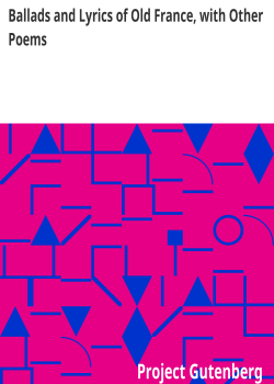 Ballads and Lyrics of Old France, with Other Poems