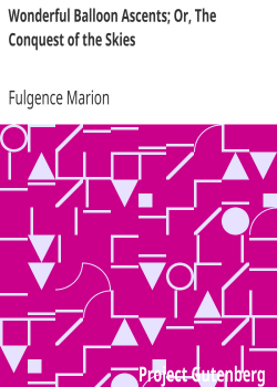 Wonderful Balloon Ascents; Or, The Conquest of the Skies / A History of Balloons and Balloon Voyages