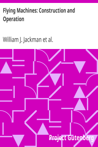Flying Machines: Construction and Operation / A Practical Book Which Shows, in Illustrations, Working Plans and Text, How to Build and Navigate the Modern Airship