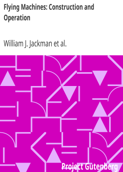 Flying Machines: Construction and Operation / A Practical Book Which Shows, in Illustrations, Working Plans and Text, How to Build and Navigate the Modern Airship