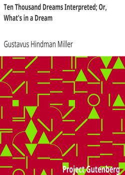 Ten Thousand Dreams Interpreted; Or, What’s in a Dream / A Scientific and Practical Exposition