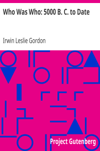 Who Was Who: 5000 B. C. to Date / Biographical Dictionary of the Famous and Those Who Wanted to Be